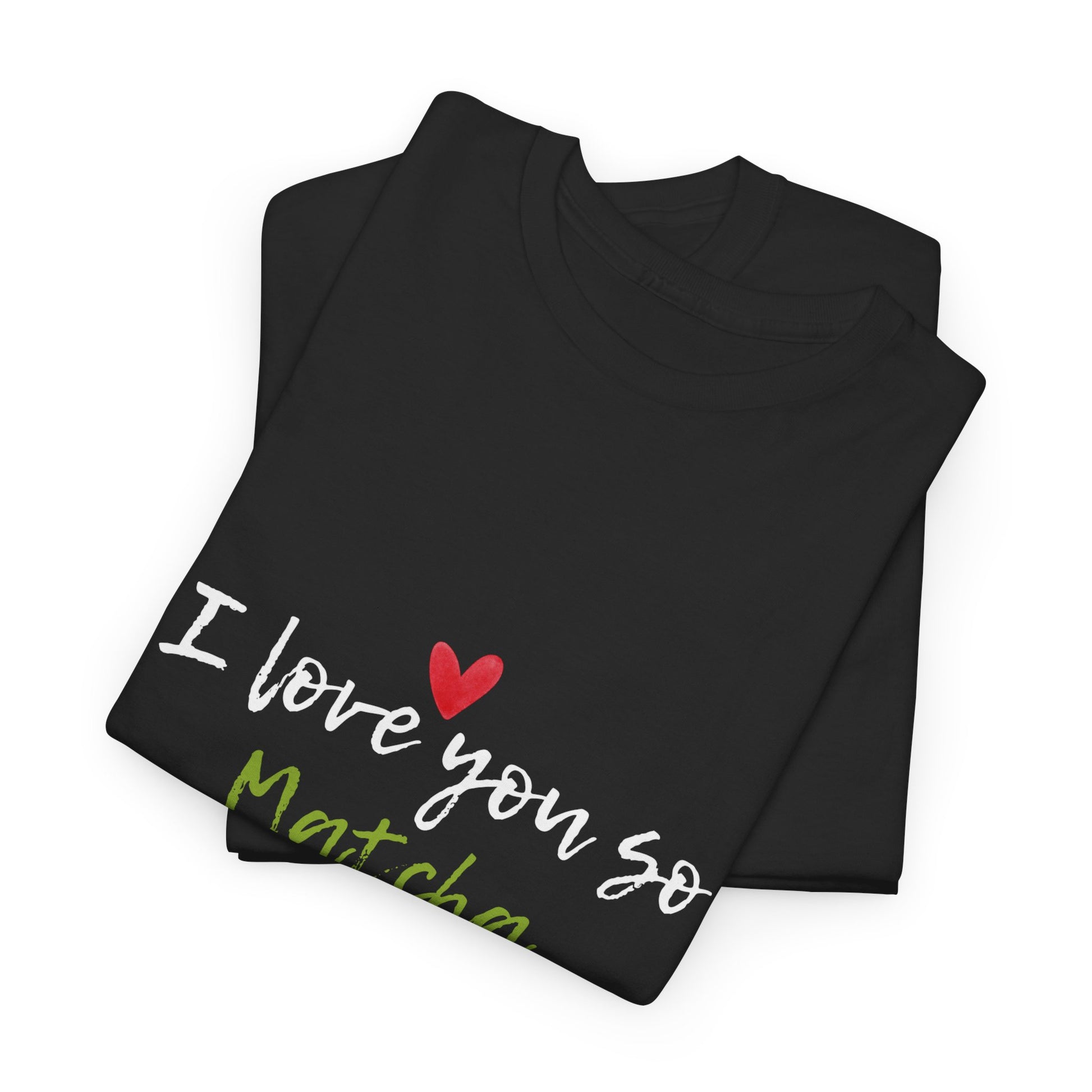 Heavy Cotton Tee with 'I Love You So Matcha' Design